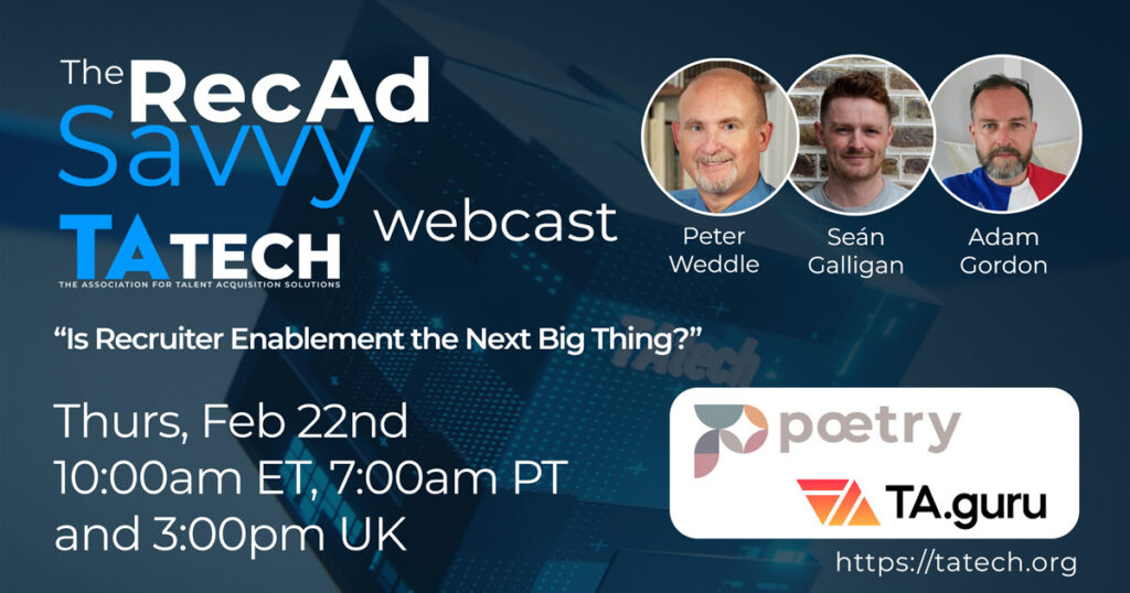 Peter Weddle is joined by Adam Gordon, Founder of Poetry HR and Sean Galligan Co-Founder at TA.guru.
Our topic today is: “Is Recruiter Enablement the Next Big Thing?”