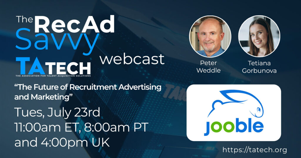 “The Future of Recruitment Advertising and Marketing”.
Hosted by Peter Weddle, CEO TAtech, with our special guest - Tetiana Gorbunova, Head of Sales with Jooble